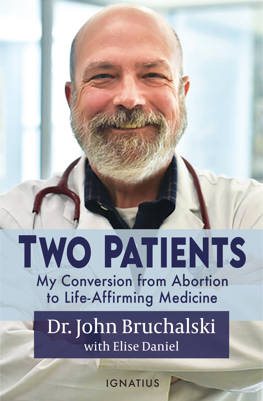 Two Patients: My Conversion from Abortion to Life-Affirming Medicine by Dr. John Bruchalski, M.D.